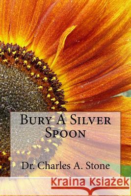 Bury A Silver Spoon Charles A. Stone 9781540458827