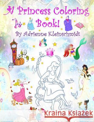 A Princess Coloring Book! Adrienne Kleinschmidt 9781540459398