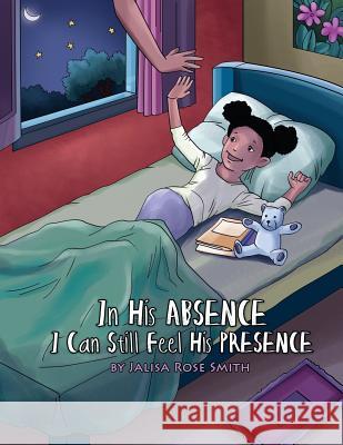 In His Absence I Can Still Feel His Presence Jalisa Rose Smith Blueberry Illustrations 9781540460141 Createspace Independent Publishing Platform