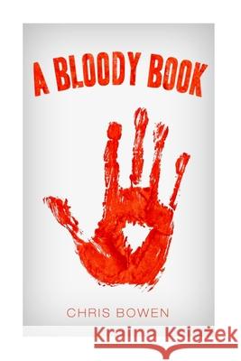 A Bloody Book Chris Bowen 9781540460639 Createspace Independent Publishing Platform