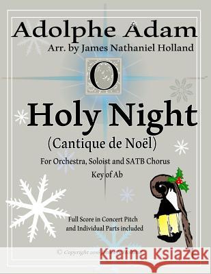 O Holy Night (Cantique de Noel) for Orchestra, Soloist and Satb Chorus: (key of Ab) Full Score in Concert Pitch and Parts Included Holland, James Nathaniel 9781540461322 Createspace Independent Publishing Platform