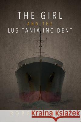 The Girl and the Lusitania Incident Robert Ernst 9781540462404 Createspace Independent Publishing Platform