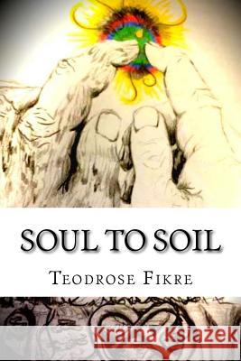 Soul to Soil: CommUnity and Common Experiences Fikre, Teodrose 9781540462749 Createspace Independent Publishing Platform