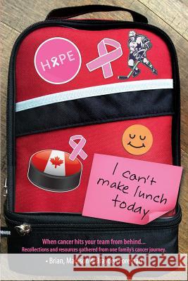 I Can't Make Lunch Today.: Recollections and resources gathered from one family's cancer journey. Foreman, Madison 9781540463449 Createspace Independent Publishing Platform