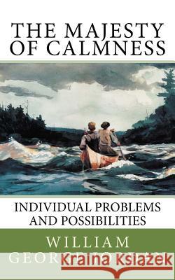 The Majesty of Calmness: Individual Problems and Possibilities William George Jordan 9781540463982 Createspace Independent Publishing Platform