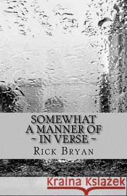 Somewhat A Manner OF - In Verse Bryan, Rick 9781540464019 Createspace Independent Publishing Platform