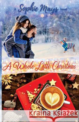 A Whole Latte Christmas (LARGE PRINT): A Small Town Holiday Short Read Mays, Sophie 9781540465146 Createspace Independent Publishing Platform