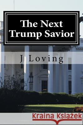 The Next Trump Savior J. Loving 9781540465412 Createspace Independent Publishing Platform