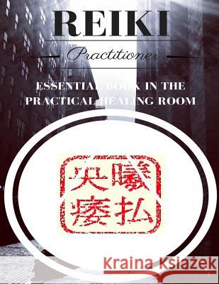 Reiki Practitioner 2: Essential book for the practical healing room Moghazy, M. &. E. 9781540465740