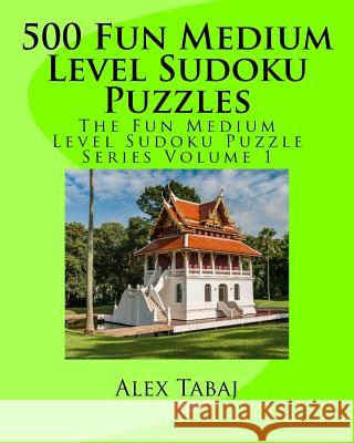 500 Fun Medium Level Sudoku Puzzles Alex Tabaj 9781540466518 Createspace Independent Publishing Platform