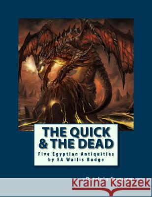 The Quick and the Dead: Five Egyptian Antiquities by EA Wallis Budge Patricia M. Spencer 9781540466884 Createspace Independent Publishing Platform