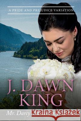 Mr. Darcy's Mail-Order Bride: A Pride and Prejudice Variation J. Dawn King 9781540466976