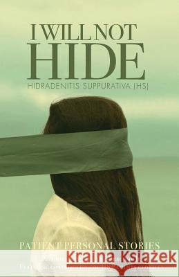 I WILL NOT HIDE Hidradenitis suppurativa (HS): Patient Personal Stories 