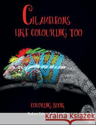 Chameleons like Colouring too Robert Edward Alexander 9781540469205 Createspace Independent Publishing Platform