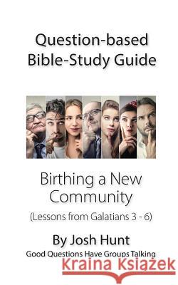 Question-based Bible Study Guide -- Birthing a New Community: Good Questions Have Groups Talking Hunt, Josh 9781540469328
