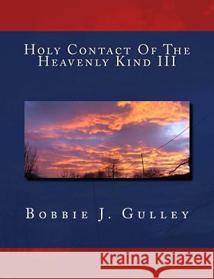 Holy Contact Of The Heavenly Kind III Gulley, Bobbie J. 9781540469540 Createspace Independent Publishing Platform