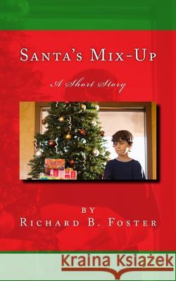 Santa's Mix-Up: A Short Story Richard B. Foster 9781540469670 Createspace Independent Publishing Platform