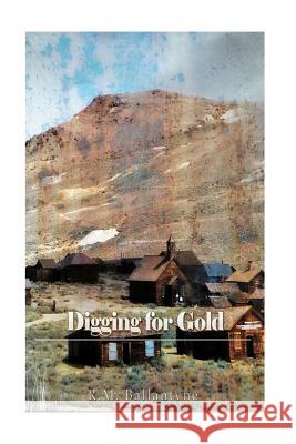 Digging for Gold R. M. Ballantyne 9781540471208 Createspace Independent Publishing Platform