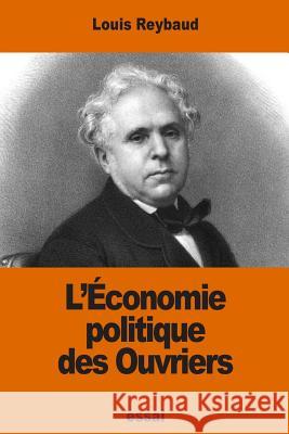 L'Économie politique des Ouvriers Reybaud, Louis 9781540474896 Createspace Independent Publishing Platform