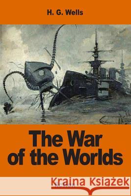 The War of the Worlds H. G. Wells 9781540476562 Createspace Independent Publishing Platform