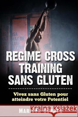 REGIME CROSS TRAINING Sans GLUTEN: Vivez sans Gluten pour Atteindre votre Potentiel Correa, Mariana 9781540476722