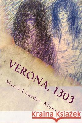 Verona, 1303: (Giulia Cappelletto & Romeo Montecchio) Maria Lourdes Alons Maria Lourdes Alons 9781540479150 Createspace Independent Publishing Platform