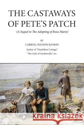 The Castaways of Pete's Patch Carrol Watson Rankin 9781540479419