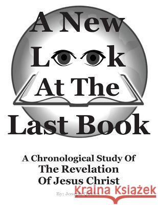 A New Look At The Last Book: A Chronological Study Of The Book Of Revelation Quales, Joseph W. 9781540480736 Createspace Independent Publishing Platform
