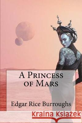 A Princess of Mars Edgar Rice Burroughs Edgar Rice Burroughs Paula Benitez 9781540481641