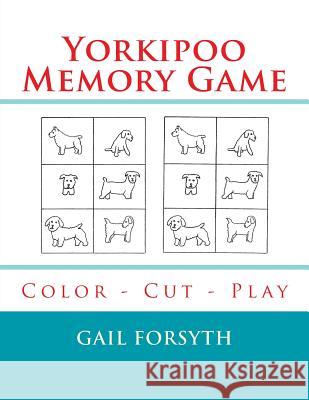 Yorkipoo Memory Game: Color - Cut - Play Gail Forsyth 9781540483027