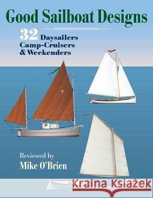 Good Sailboat Designs: 32 Daysailers, Camp-Cruisers & Weekenders Mike O'Brien 9781540483683 Createspace Independent Publishing Platform