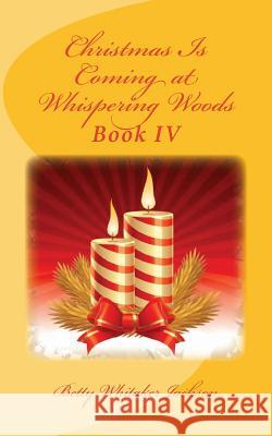 Christmas Is Coming at Whispering Woods: Book IV Betty Whitaker Jackson 9781540484697 Createspace Independent Publishing Platform