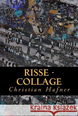 Risse: Collage Christian Hafner 9781540484901 Createspace Independent Publishing Platform