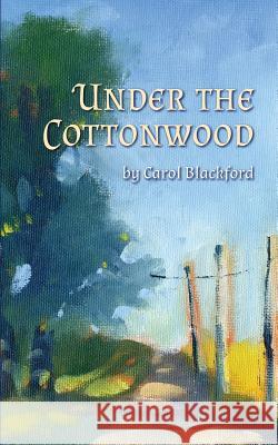 Under the Cottonwood Carol Blackford 9781540487452