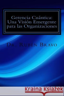 Gerencia Cuántica: Una Visión Emergente para las Organizaciones: La Física Cuántica Aplicada a las Organizaciones Bravo, Ruben E. 9781540488602 Createspace Independent Publishing Platform