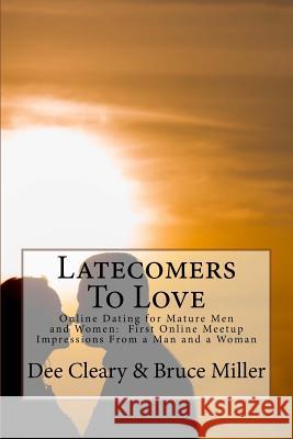 Latecomers To Love: Online Dating for Mature Men and Women: Why Didn't He Call Me Back? Why Didn't She Want a Second Date? First Online Me Miller, Bruce 9781540489913 Createspace Independent Publishing Platform