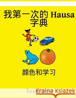 My First Chinese-Hausa Dictionary: Colour and Learn Kasahorow 9781540490100