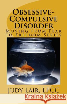 Obsessive-Compulsive Disorder: Moving from Fear to Freedom Series Judy Lair 9781540490452 Createspace Independent Publishing Platform