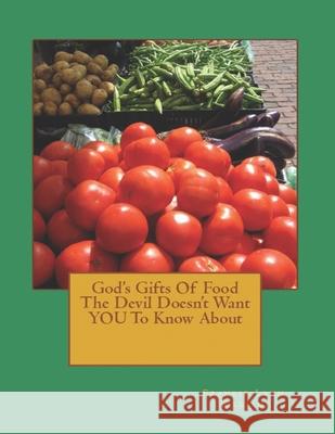 God's Gifts Of Food The Devil Doesn't Want YOU To Know About Williams, Frankie /. F. Lynn /. L. 9781540490988 Createspace Independent Publishing Platform