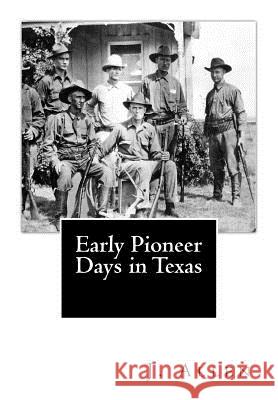 Early Pioneer Days in Texas J. Taylor Allen 9781540491015