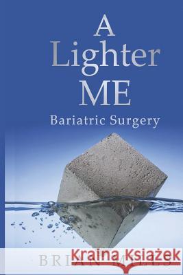 A Lighter Me: Bariatric Surgery Brian Mills 9781540491534