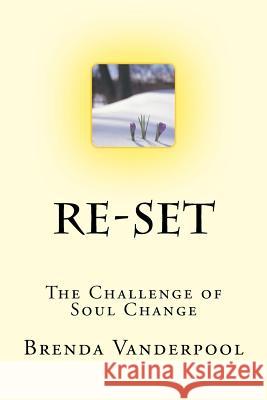 Re-Set: The Challenge of Soul Change Brenda Vanderpool 9781540492982 Createspace Independent Publishing Platform