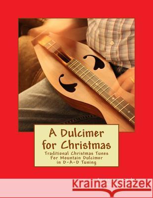 A Dulcimer for Christmas: Traditional Christmas Tunes For Mountain Dulcimer in D-A-D Tuning Wood, Michael Alan 9781540494542