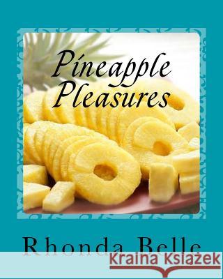 Pineapple Pleasures: 60 #Delish Pineapple Recipes Rhonda Belle 9781540494894 Createspace Independent Publishing Platform