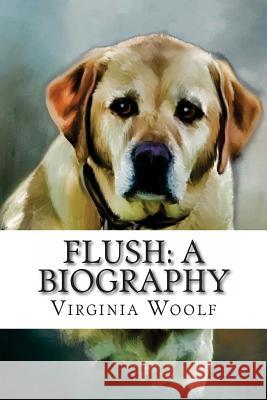 Flush: A Biography Virginia Woolf Virginia Woolf Paula Benitez 9781540495419 Createspace Independent Publishing Platform