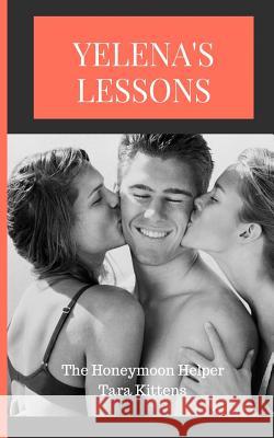 Yelena's Lessons: The Honeymoon Helper Tara Kittens 9781540495594 Createspace Independent Publishing Platform