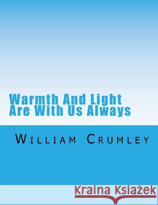 Warmth And Light Are With Us Always Crumley, William 9781540495952 Createspace Independent Publishing Platform