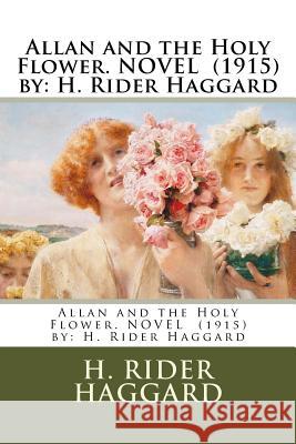 Allan and the Holy Flower. NOVEL (1915) by: H. Rider Haggard Haggard, H. Rider 9781540497963 Createspace Independent Publishing Platform