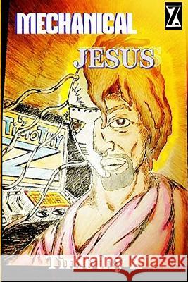 Mechanical Jesus Timothy Z 9781540498922 Createspace Independent Publishing Platform