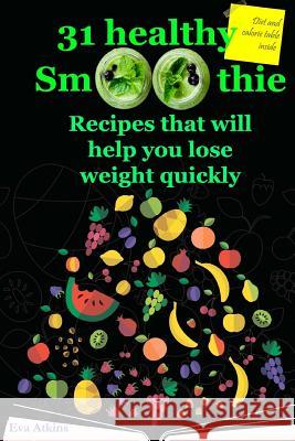 31 Healthy Smoothie. Recipes that will help you lose weight quickly. Atkins, Eva 9781540501752 Createspace Independent Publishing Platform